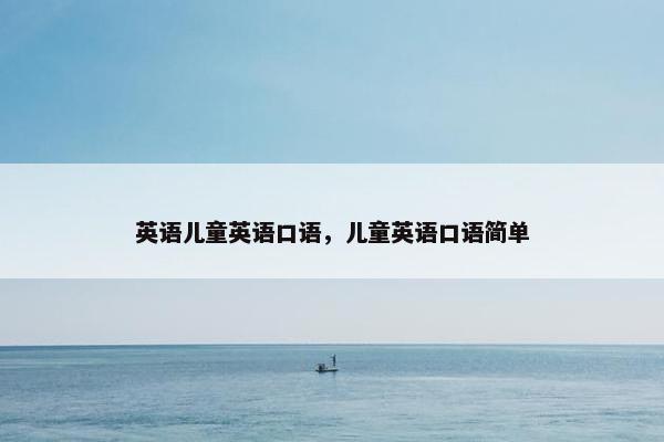 英语儿童英语口语，儿童英语口语简单
