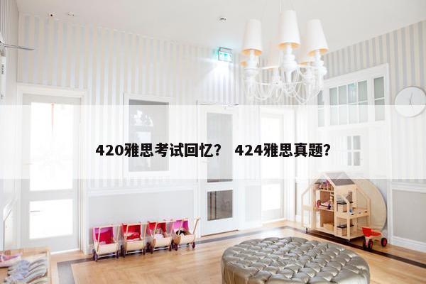 420雅思考试回忆？ 424雅思真题？
