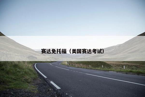 赛达免托福（美国赛达考试）