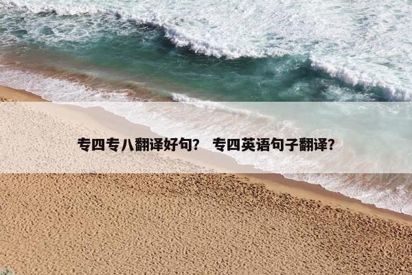 专四专八翻译好句？ 专四英语句子翻译？