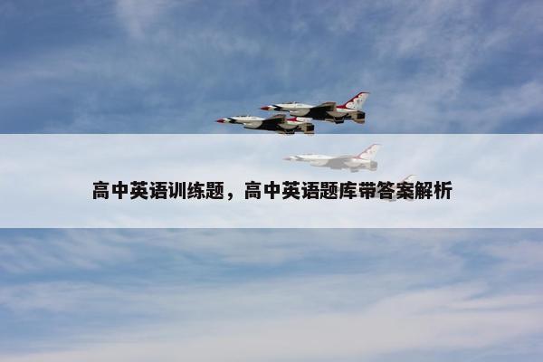 高中英语训练题，高中英语题库带答案解析