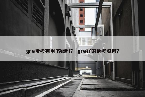 gre备考有用书籍吗？ gre好的备考资料？