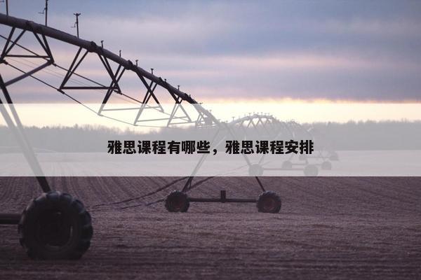 雅思课程有哪些，雅思课程安排