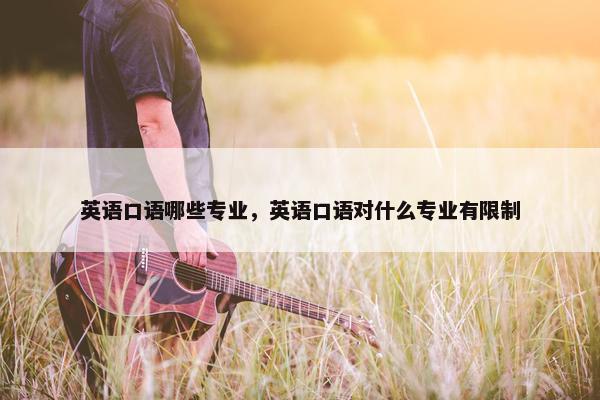 英语口语哪些专业，英语口语对什么专业有限制