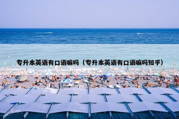 专升本英语有口语嘛吗（专升本英语有口语嘛吗知乎）