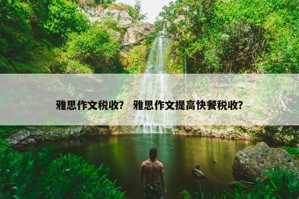 雅思作文税收？ 雅思作文提高快餐税收？
