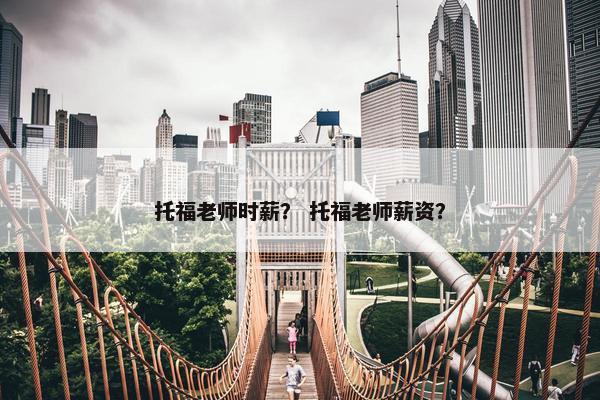 托福老师时薪？ 托福老师薪资？