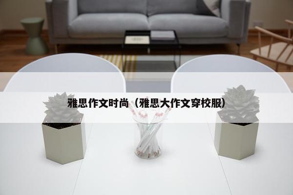 雅思作文时尚（雅思大作文穿校服）