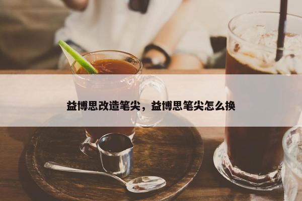 益博思改造笔尖，益博思笔尖怎么换