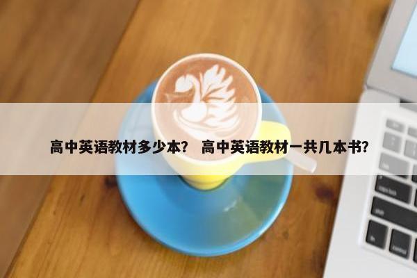 高中英语教材多少本？ 高中英语教材一共几本书？