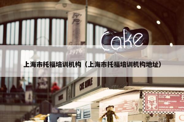 上海市托福培训机构（上海市托福培训机构地址）