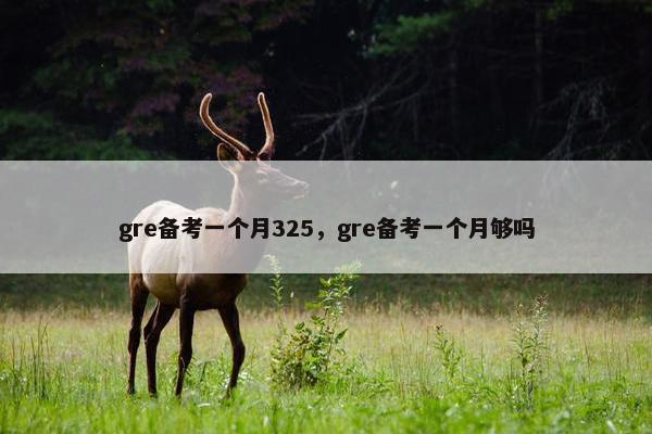 gre备考一个月325，gre备考一个月够吗