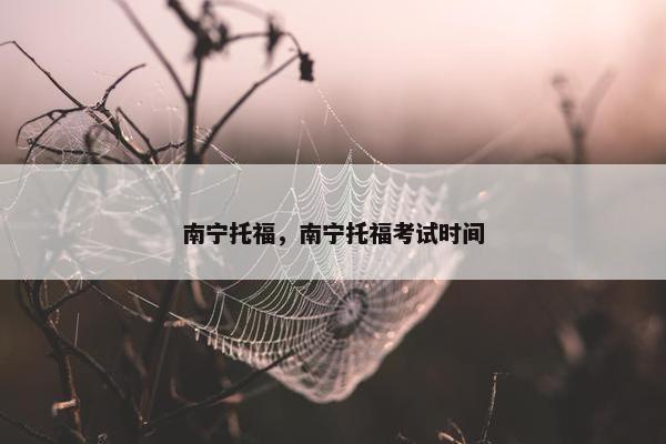 南宁托福，南宁托福考试时间