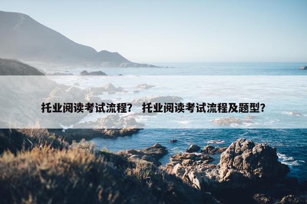托业阅读考试流程？ 托业阅读考试流程及题型？