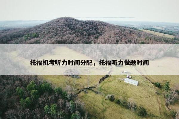 托福机考听力时间分配，托福听力做题时间