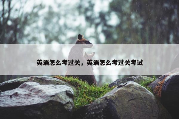 英语怎么考过关，英语怎么考过关考试