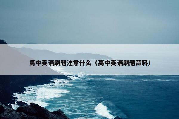 高中英语刷题注意什么（高中英语刷题资料）