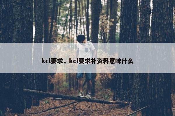 kcl要求，kcl要求补资料意味什么