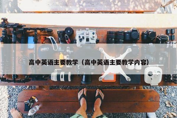 高中英语主要教学（高中英语主要教学内容）
