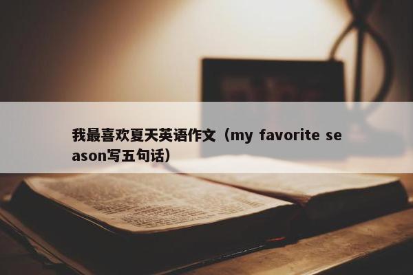 我最喜欢夏天英语作文（my favorite season写五句话）