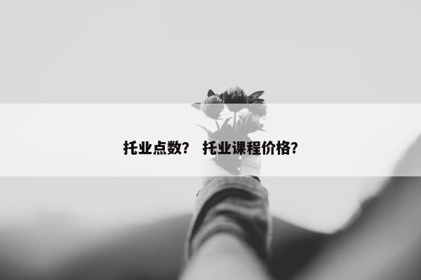 托业点数？ 托业课程价格？