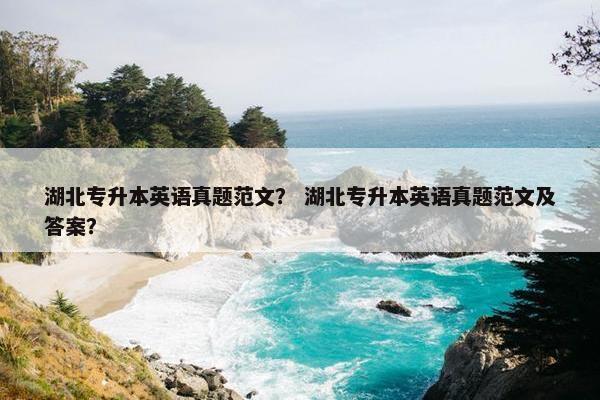 湖北专升本英语真题范文？ 湖北专升本英语真题范文及答案？