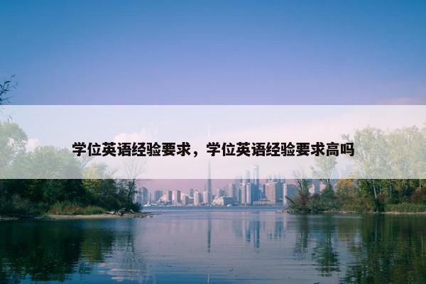 学位英语经验要求，学位英语经验要求高吗