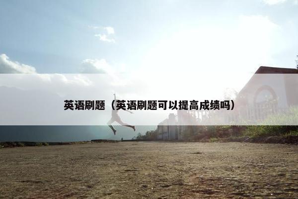 英语刷题（英语刷题可以提高成绩吗）