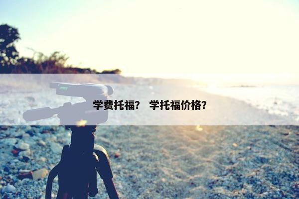 学费托福？ 学托福价格？