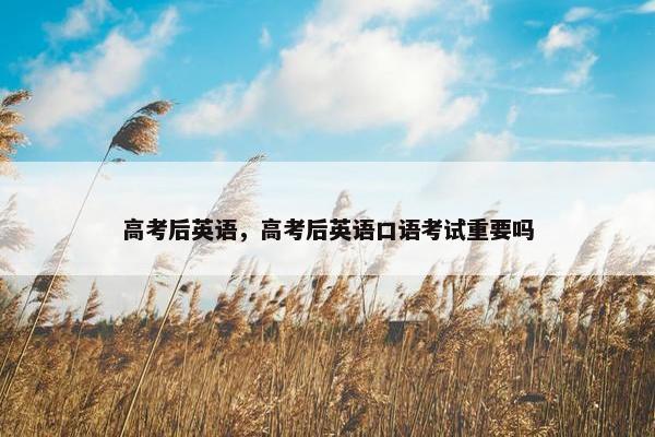 高考后英语，高考后英语口语考试重要吗