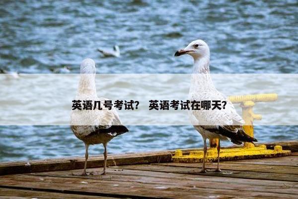 英语几号考试？ 英语考试在哪天？