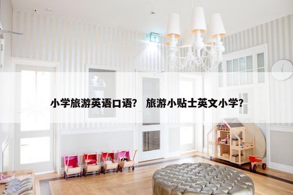 小学旅游英语口语？ 旅游小贴士英文小学？