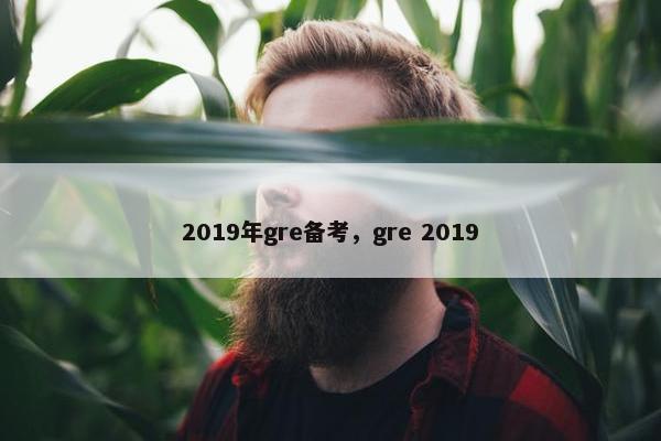 2019年gre备考，gre 2019