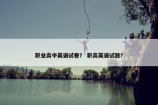 职业高中英语试卷？ 职高英语试题？