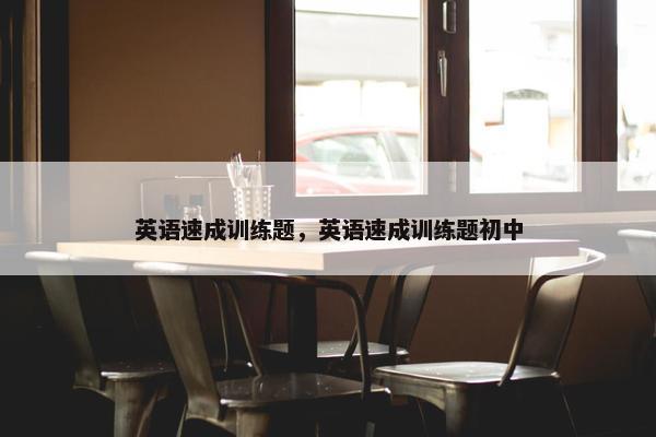 英语速成训练题，英语速成训练题初中
