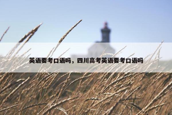 英语要考口语吗，四川高考英语要考口语吗