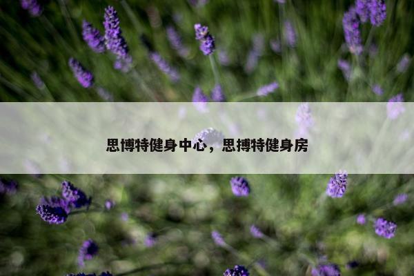 思博特健身中心，思搏特健身房