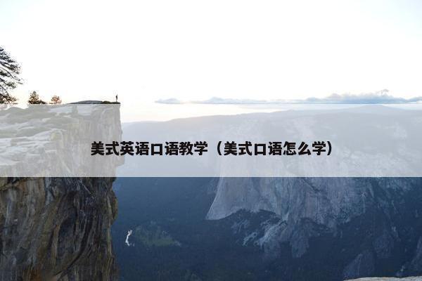 美式英语口语教学（美式口语怎么学）