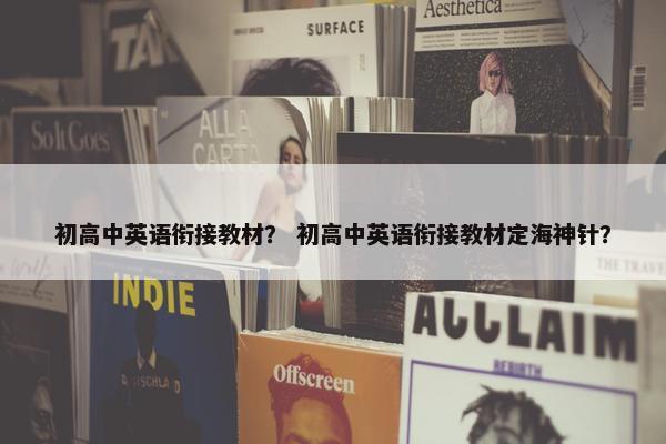初高中英语衔接教材？ 初高中英语衔接教材定海神针？