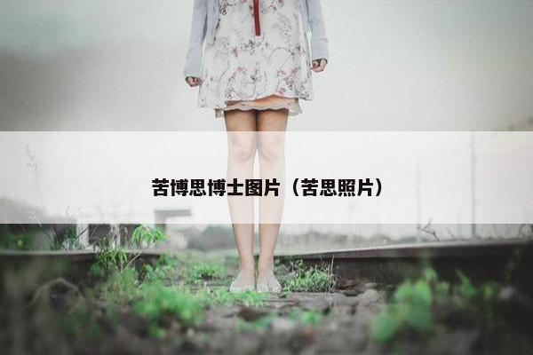苦博思博士图片（苦思照片）