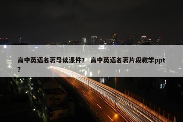 高中英语名著导读课件？ 高中英语名著片段教学ppt？