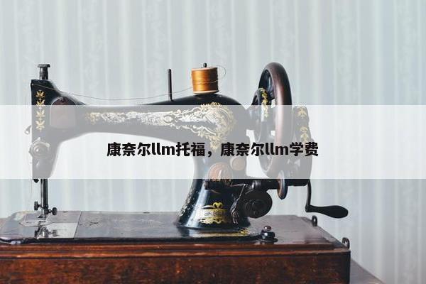 康奈尔llm托福，康奈尔llm学费