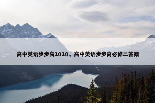高中英语步步高2020，高中英语步步高必修二答案