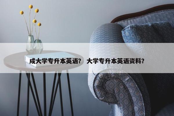 成大学专升本英语？ 大学专升本英语资料？