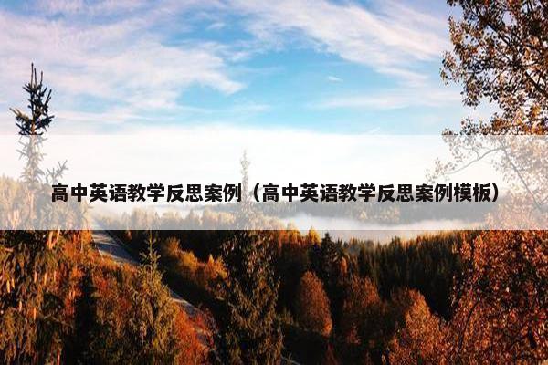 高中英语教学反思案例（高中英语教学反思案例模板）