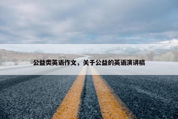 公益类英语作文，关于公益的英语演讲稿