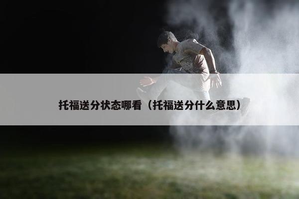 托福送分状态哪看（托福送分什么意思）