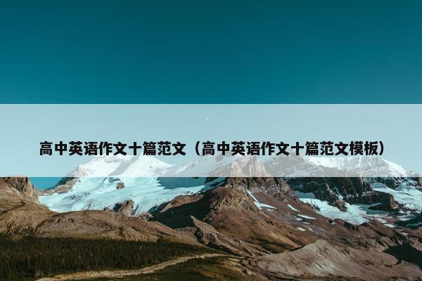 高中英语作文十篇范文（高中英语作文十篇范文模板）