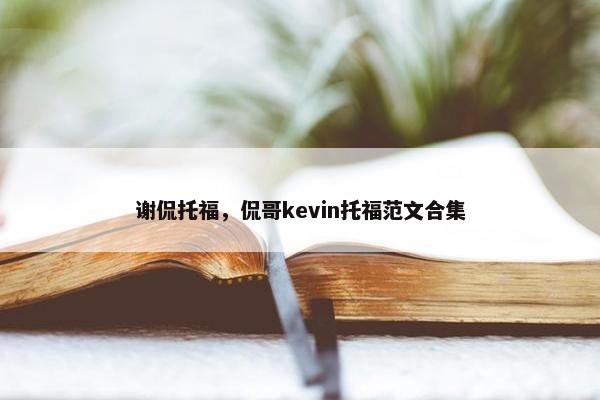 谢侃托福，侃哥kevin托福范文合集
