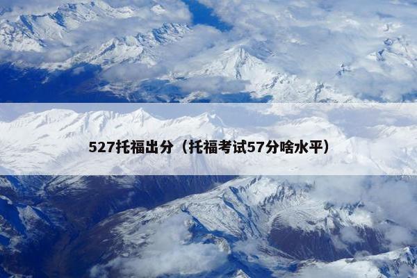 527托福出分（托福考试57分啥水平）